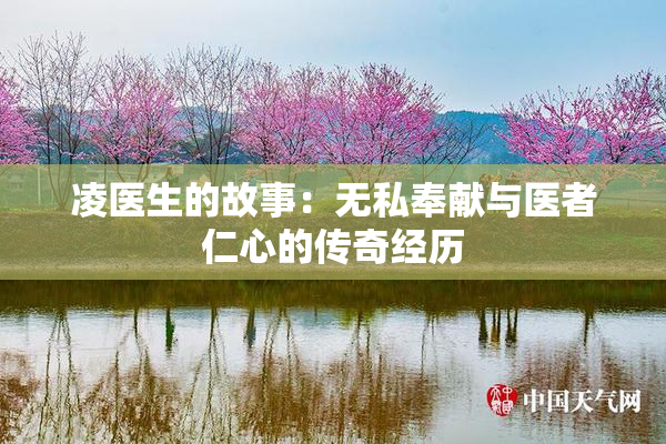 凌医生的故事：无私奉献与医者仁心的传奇经历