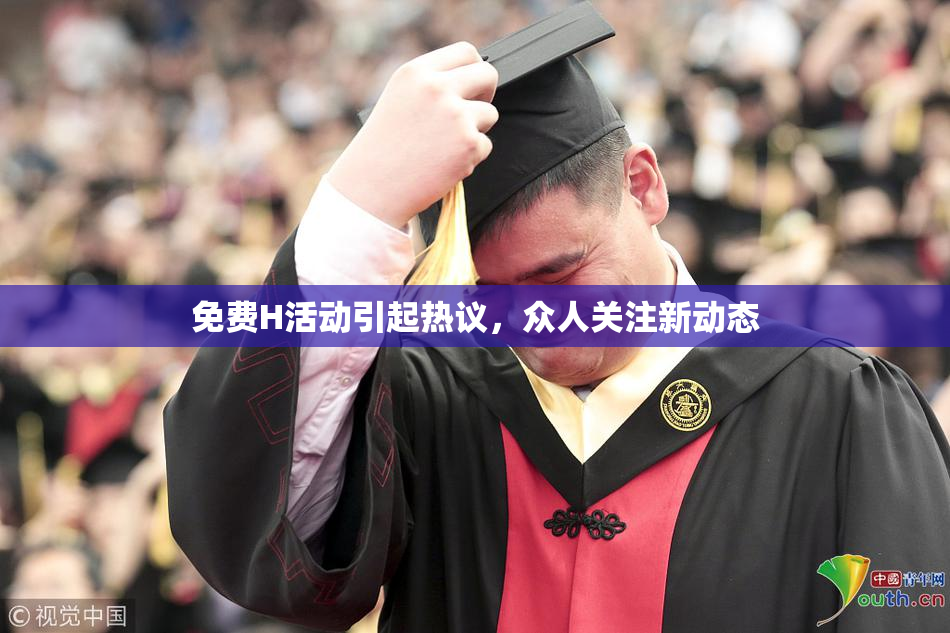 免费H活动引起热议，众人关注新动态