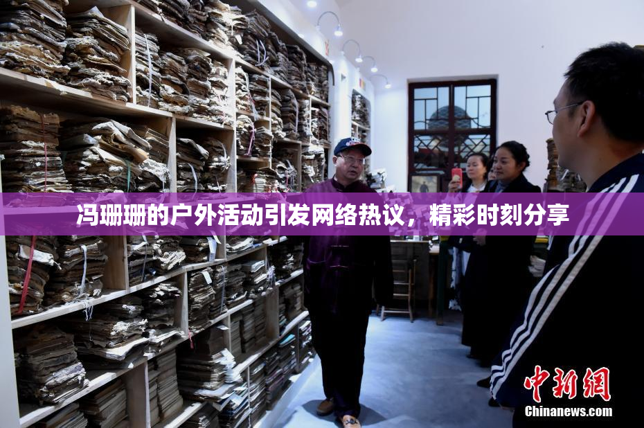 冯珊珊的户外活动引发网络热议，精彩时刻分享