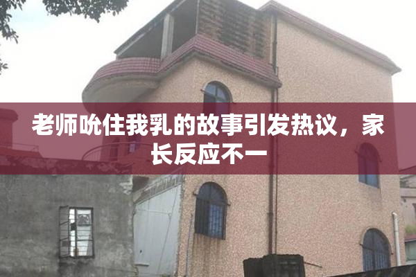 老师吮住我乳的故事引发热议，家长反应不一