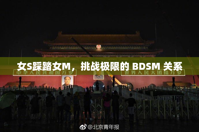 女S踩踏女M，挑战极限的 BDSM 关系