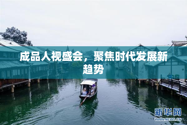 成品人视盛会，聚焦时代发展新趋势