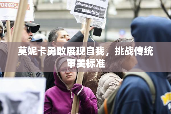 莫妮卡勇敢展现自我，挑战传统审美标准