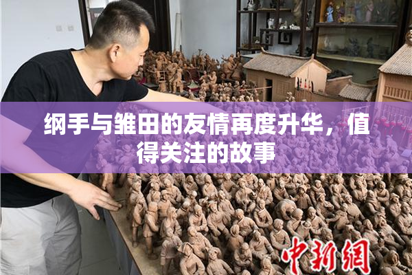 纲手与雏田的友情再度升华，值得关注的故事