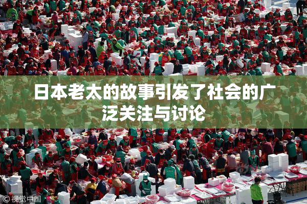 日本老太的故事引发了社会的广泛关注与讨论