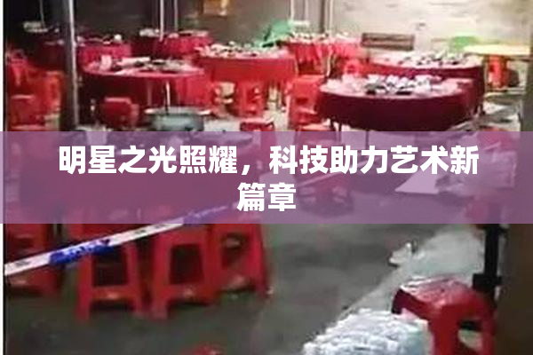 明星之光照耀，科技助力艺术新篇章