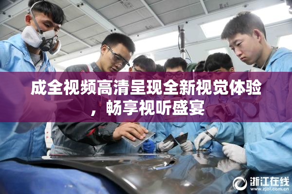 成全视频高清呈现全新视觉体验，畅享视听盛宴