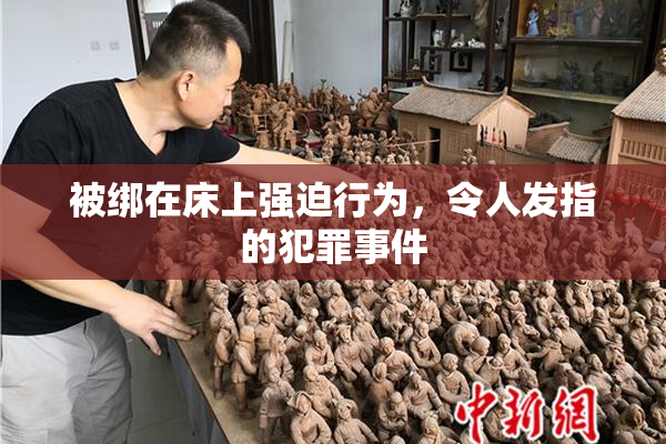 被绑在床上强迫行为，令人发指的犯罪事件