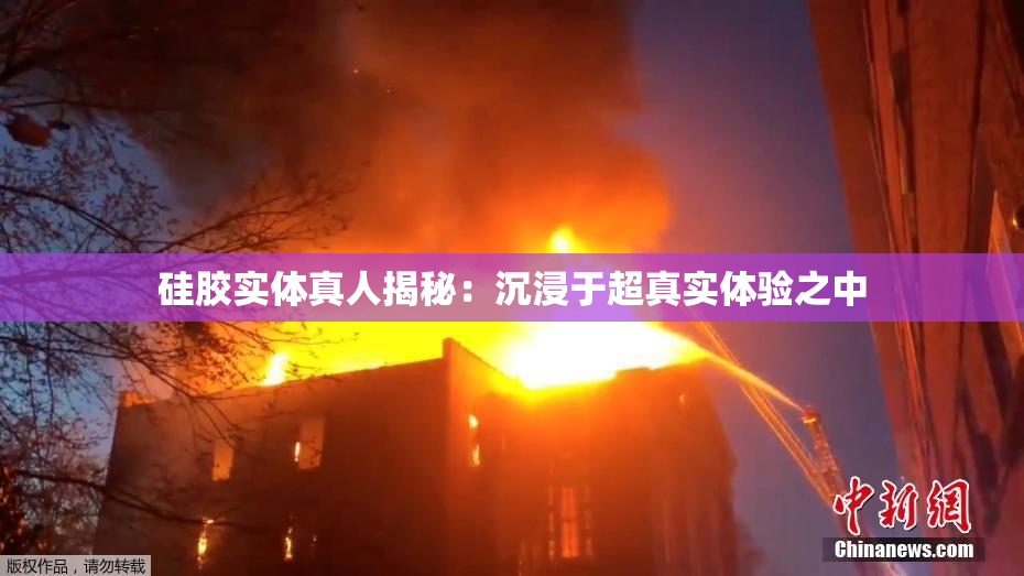 硅胶实体真人揭秘：沉浸于超真实体验之中