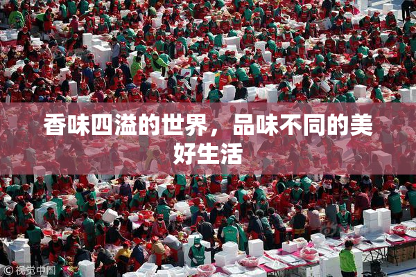 香味四溢的世界，品味不同的美好生活