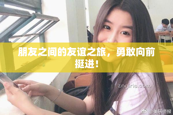 朋友之间的友谊之旅，勇敢向前挺进！