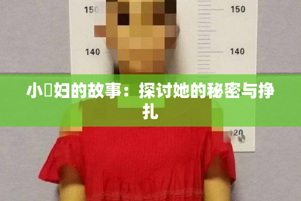 小婬妇的故事：探讨她的秘密与挣扎