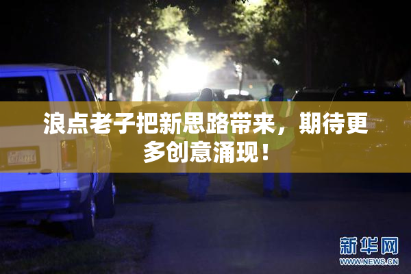 浪点老子把新思路带来，期待更多创意涌现！