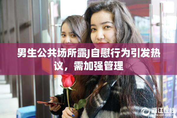 男生公共场所露J自慰行为引发热议，需加强管理