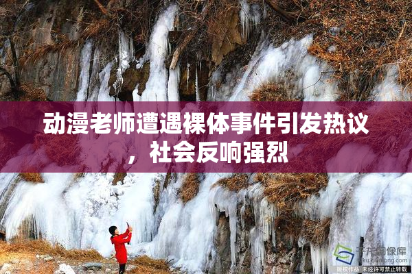 动漫老师遭遇裸体事件引发热议，社会反响强烈