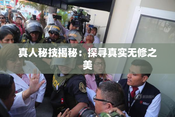 真人秘技揭秘：探寻真实无修之美