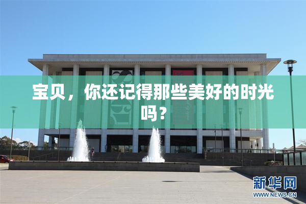 宝贝，你还记得那些美好的时光吗？