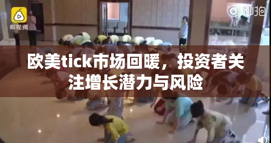 欧美tick市场回暖，投资者关注增长潜力与风险