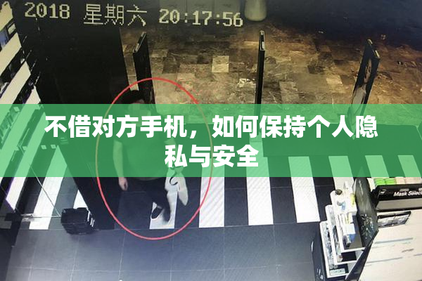 不借对方手机，如何保持个人隐私与安全