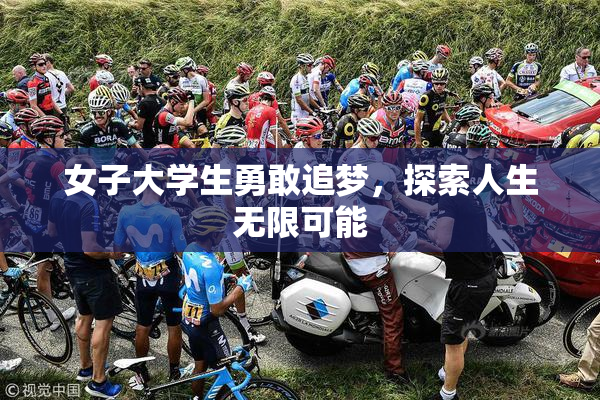 女子大学生勇敢追梦，探索人生无限可能