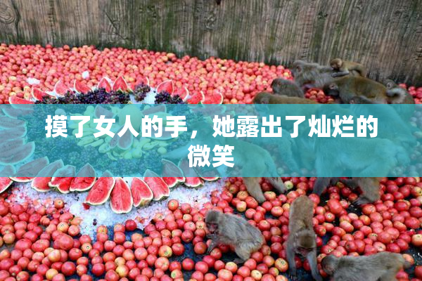 摸了女人的手，她露出了灿烂的微笑