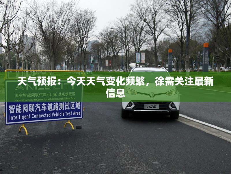 天气预报：今天天气变化频繁，徐需关注最新信息