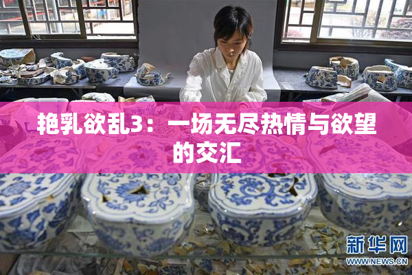 艳乳欲乱3：一场无尽热情与欲望的交汇