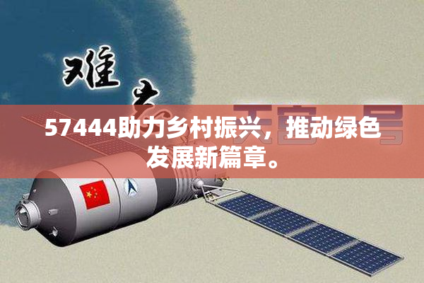 57444助力乡村振兴，推动绿色发展新篇章。
