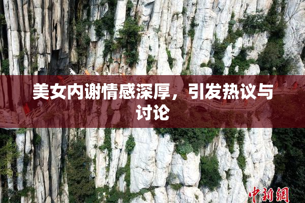 美女内谢情感深厚，引发热议与讨论