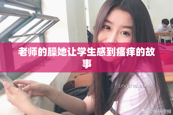 老师的臊她让学生感到瘙痒的故事