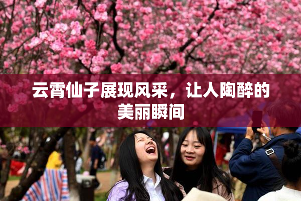 云霄仙子展现风采，让人陶醉的美丽瞬间
