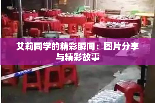 艾莉同学的精彩瞬间：图片分享与精彩故事