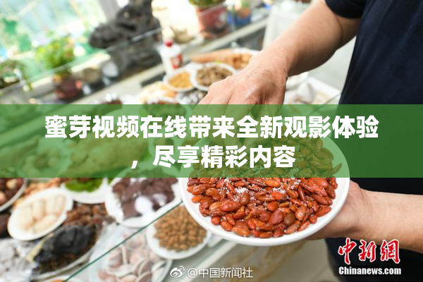 蜜芽视频在线带来全新观影体验，尽享精彩内容