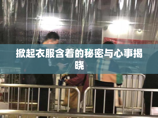 掀起衣服含着的秘密与心事揭晓