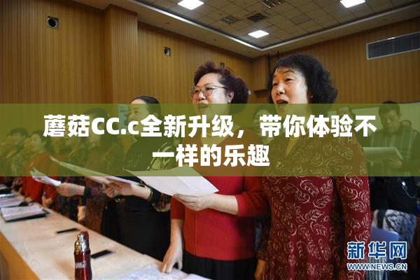 蘑菇CC.c全新升级，带你体验不一样的乐趣