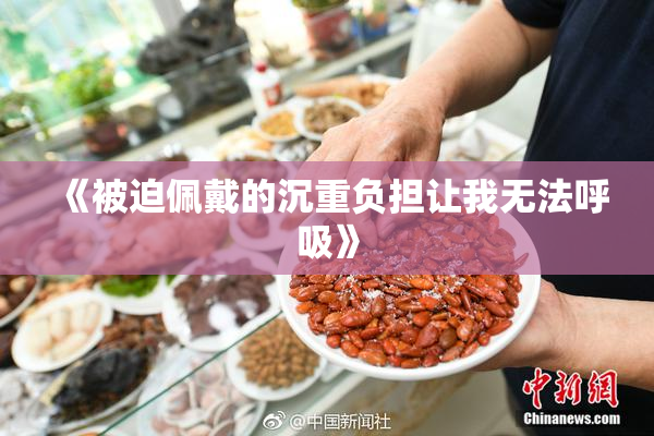 《被迫佩戴的沉重负担让我无法呼吸》