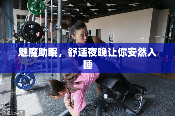 魅魔助眠，舒适夜晚让你安然入睡