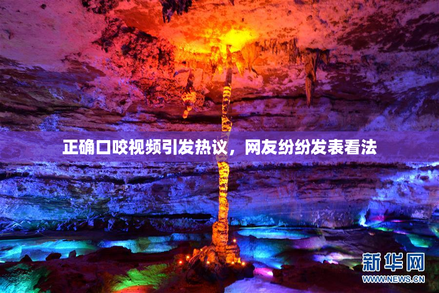 正确口咬视频引发热议，网友纷纷发表看法