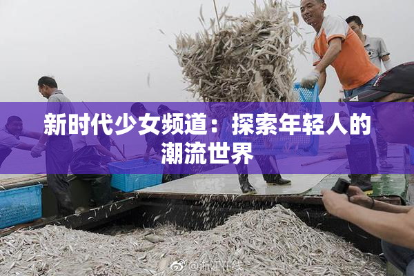 新时代少女频道：探索年轻人的潮流世界