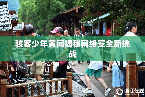 骇客少年黄同揭秘网络安全新挑战