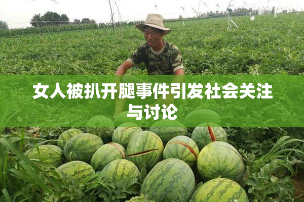 女人被扒开腿事件引发社会关注与讨论