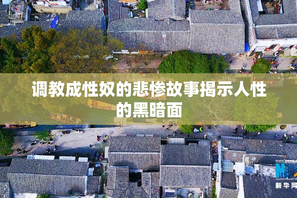 调教成性奴的悲惨故事揭示人性的黑暗面