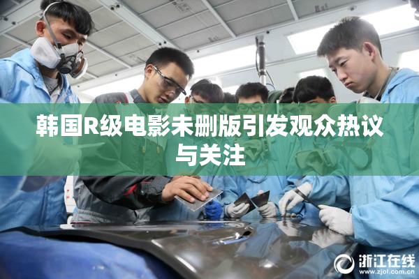 韩国R级电影未删版引发观众热议与关注
