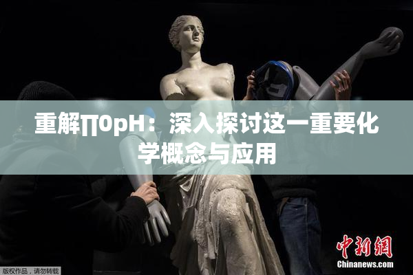 重解∏0pH：深入探讨这一重要化学概念与应用