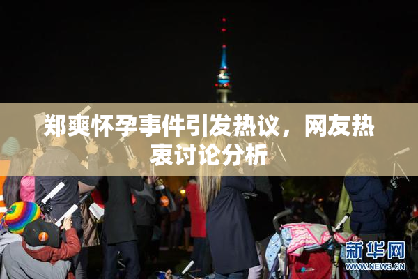 郑爽怀孕事件引发热议，网友热衷讨论分析