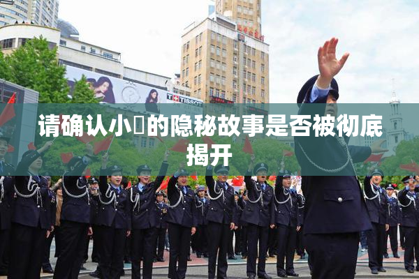 请确认小泬的隐秘故事是否被彻底揭开