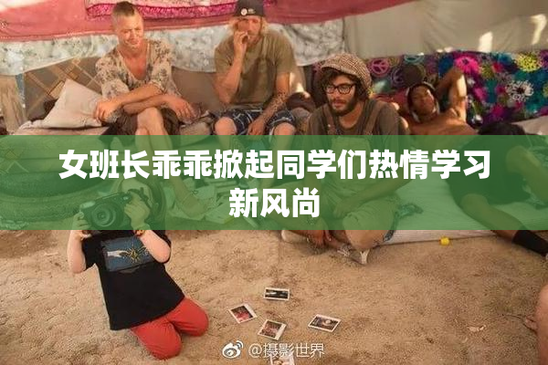 女班长乖乖掀起同学们热情学习新风尚
