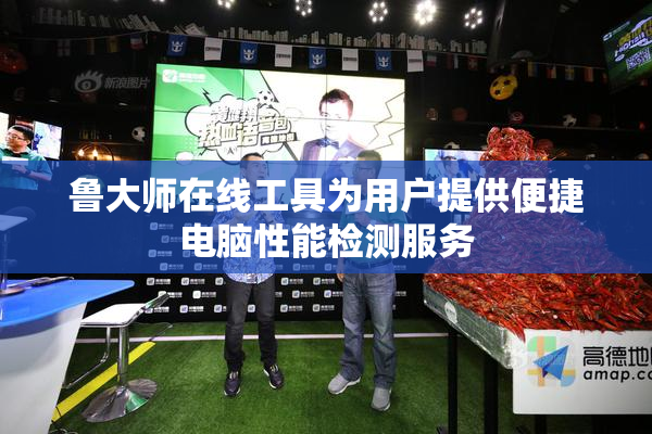 鲁大师在线工具为用户提供便捷电脑性能检测服务