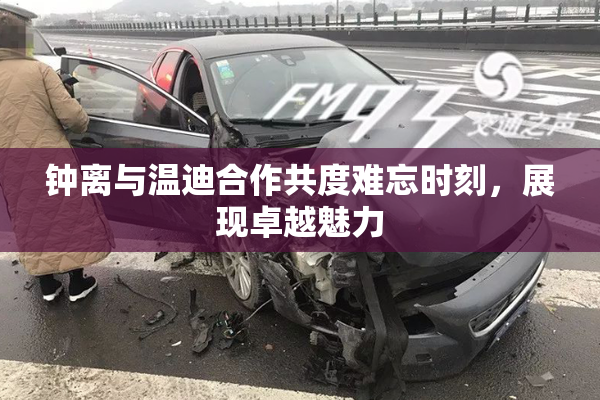 钟离与温迪合作共度难忘时刻，展现卓越魅力