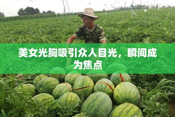 美女光胸吸引众人目光，瞬间成为焦点